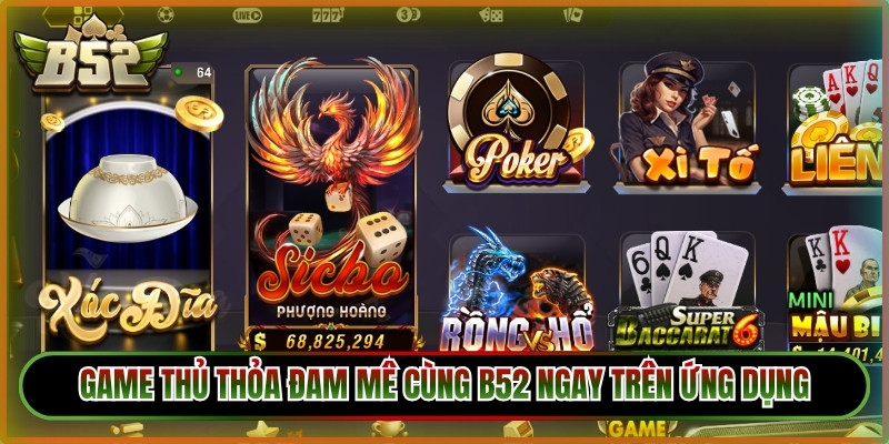 Game thủ thỏa đam mê cùng B52 uy tín ngay trên ứng dụng