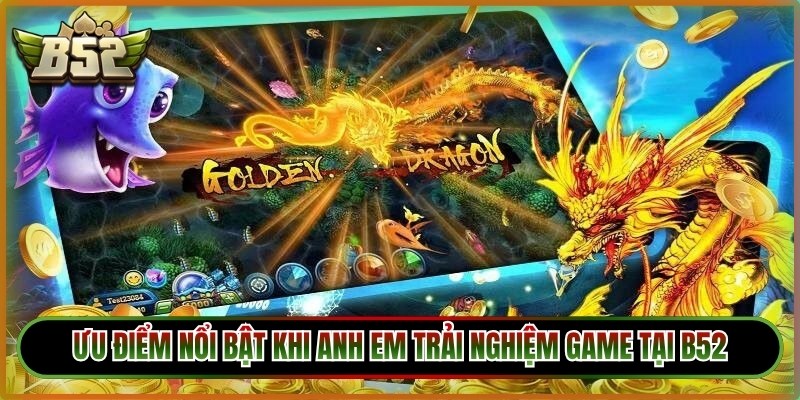 Ưu điểm nổi bật khi anh em trải nghiệm game tại B52