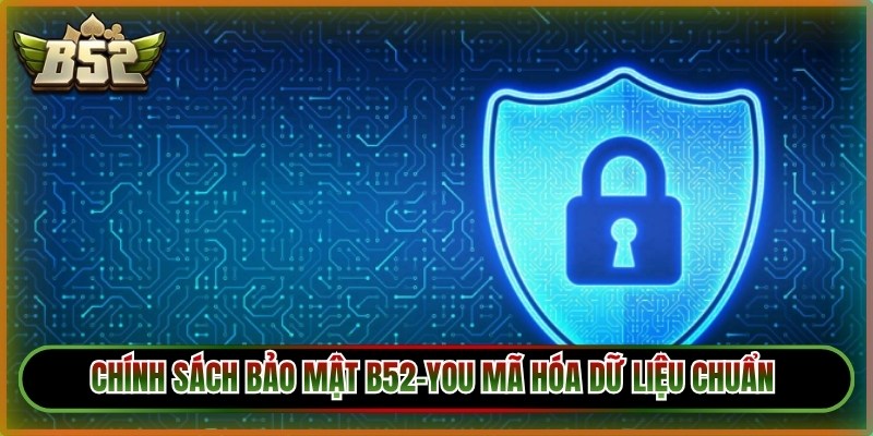 Chính sách bảo mật B52-You mã hóa dữ liệu chuẩn cho người dùng 