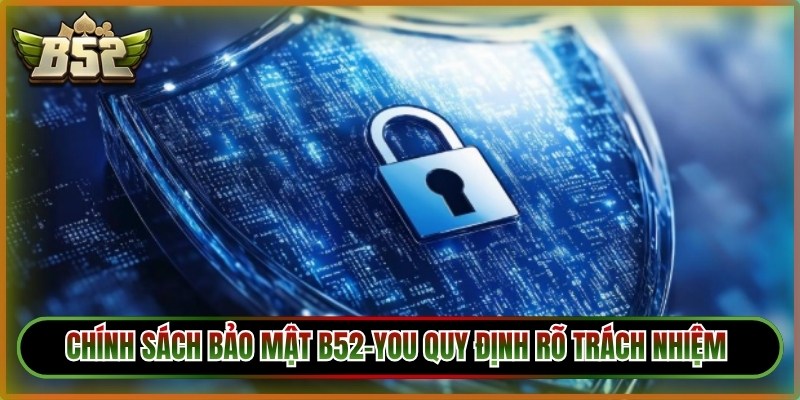 Chính sách bảo mật B52-You cũng quy định rõ trách nhiệm của hội viên 