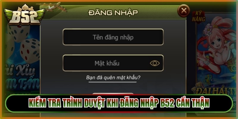 Kiểm tra trình duyệt khi đăng nhập B52 cẩn thận 