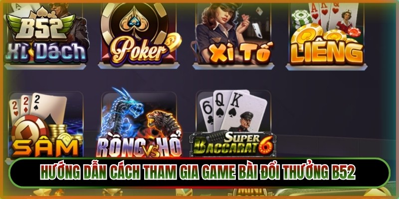 Hướng dẫn cách tham gia game bài đổi thưởng B52 đơn giản 