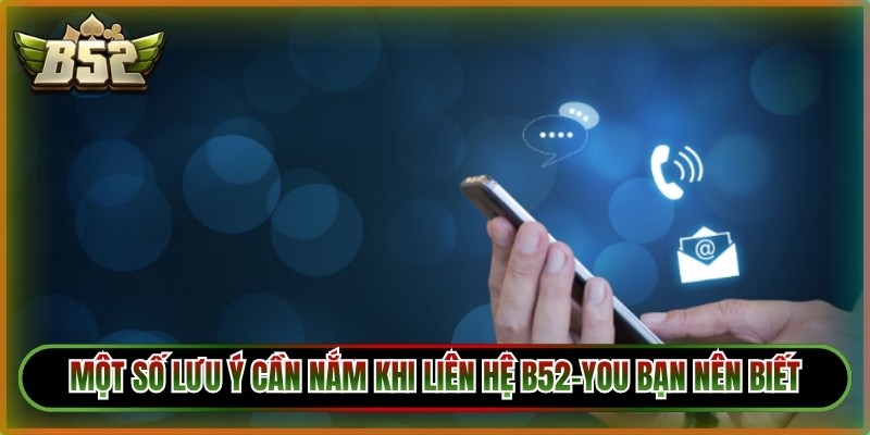 Một số lưu ý cần nắm khi liên hệ B52-You bạn nên biết 