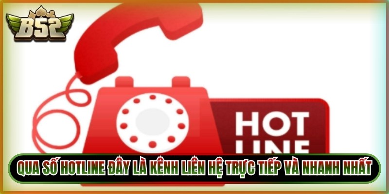 Qua số Hotline đây là kênh liên hệ trực tiếp và nhanh nhất 
