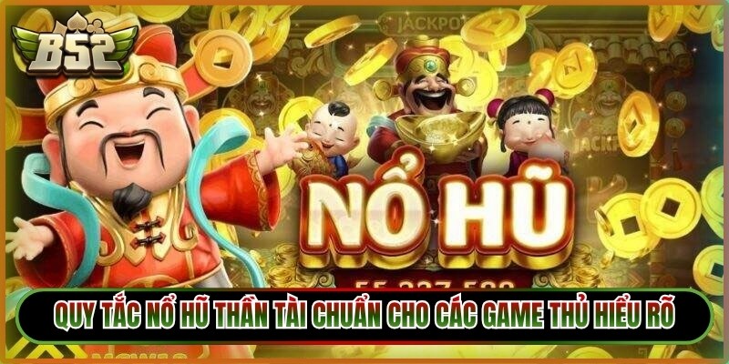 Quy tắc nổ hũ thần tài chuẩn cho các game thủ hiểu rõ