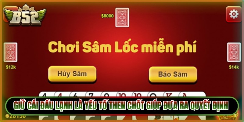 Sâm Lốc B52 - Game Bài Đổi Thưởng Hot Cùng Mẹo Luôn Thắng 3 Giữ cái đầu lạnh là yếu tố then chốt giúp bạn đưa ra quyết định sáng suốt