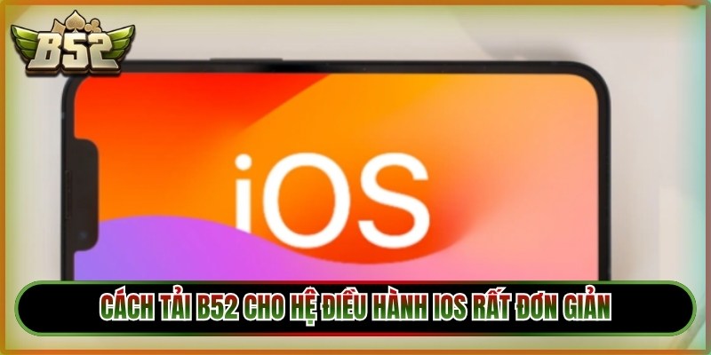 Cách tải B52 cho hệ điều hành iOS rất đơn giản 