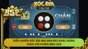 Dieu Khien Xoc Dia Big Win B52 Khac Hoan Toan Voi Phien Ban Live