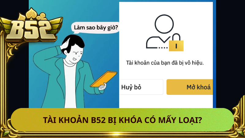 Tài Khoản B52 Bị Khóa – Nguyên Nhân Và Cách Mở Lại 1 Tai Khoan B52 Bi Khoa Co May Loai