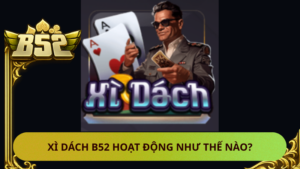 Xi Dach B52 Hoat Dong Nhu The Nao